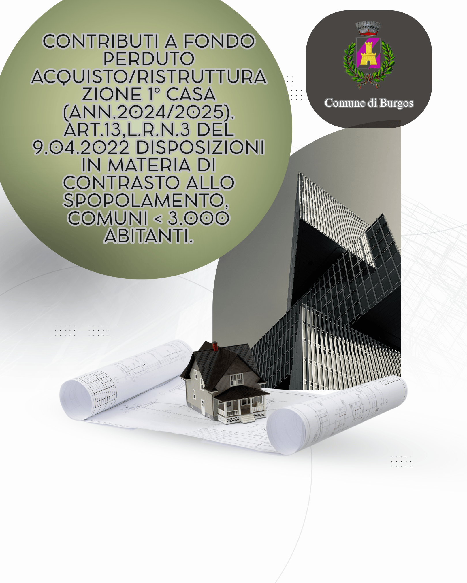 CONTRIBUTI A FONDO PERDUTO ACQUISTO/RISTRUTTURAZIONE 1° CASA (ANN.2024/2025). ART.13,L.R.N.3 DEL 9.04.2022 DISPOSIZIONI IN MATERIA DI CONTRASTO ALLO SPOPOLAMENTO, COMUNI < 3.000 ABITANTI.